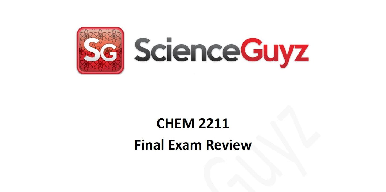 CHEM 2211 Final Exam Review (Video 1) Summer 2022 Science Guyz
