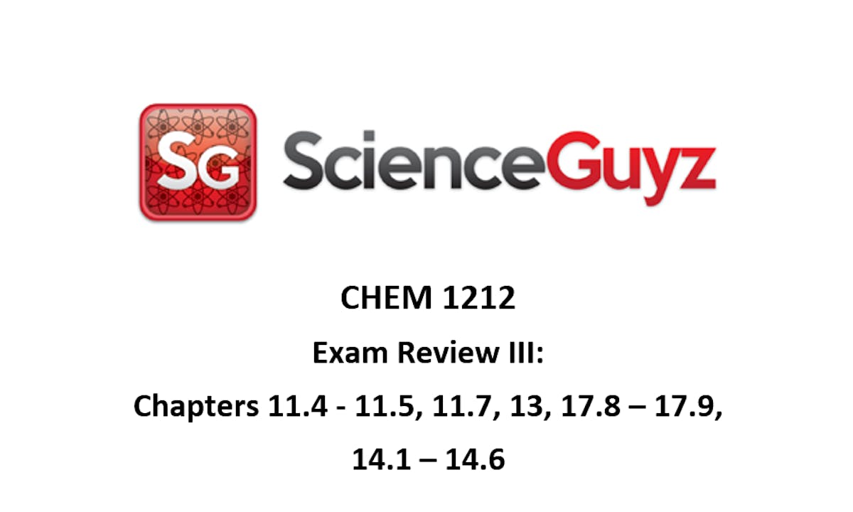 CHEM 1212 Exam Review 3 (Ch 11.411.5, 13, 14.114.6, & 17.817.9