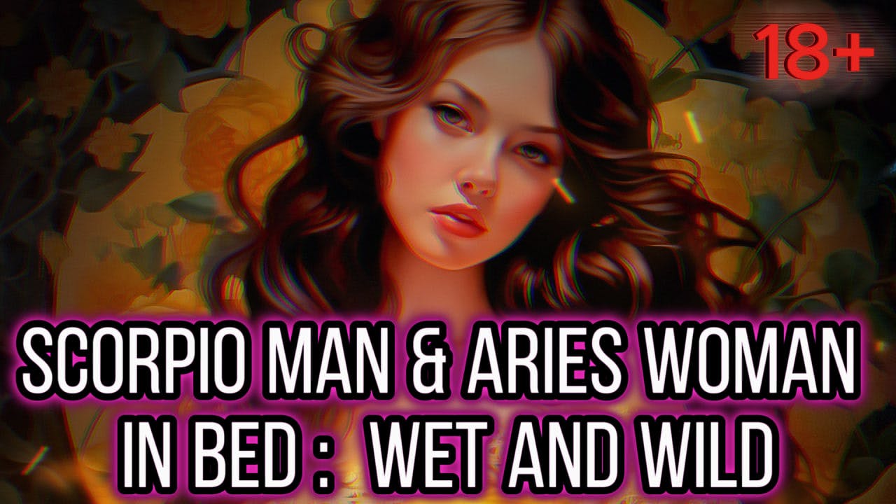 Scorpio Man & Aries Woman In Bed : Wet & WILD