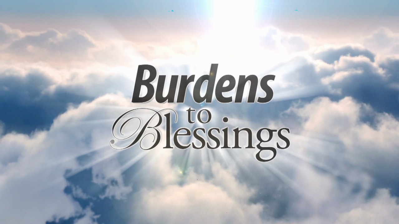 Burdens To Blessings