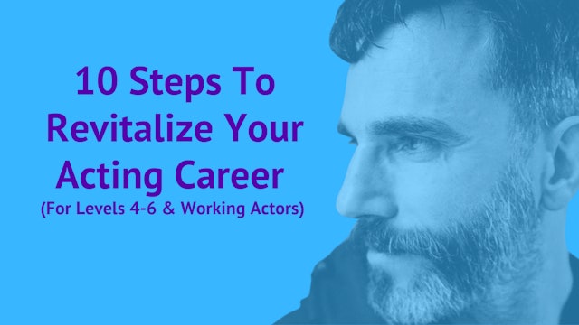 10 Steps Revitalize Your Acting Career  (For Levels 4-6 & Working Actors)