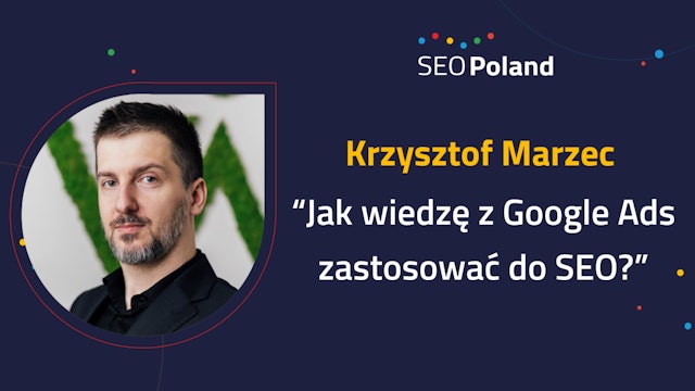 Krzysztof Marzec "Jak wiedzę z Google Ads zastosować do SEO?"