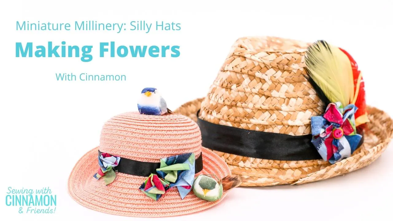 Silly Hats Making Flowers - Sewing with Cinnamon & Friends