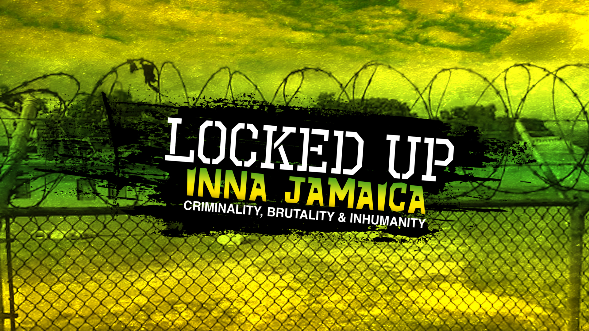 Locked Up Inna Jamaica: Criminality, Brutality & Inhumanity