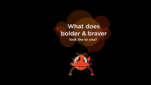 Session 11. Changemaker 2 - WHAT BOLDER AND BRAVER