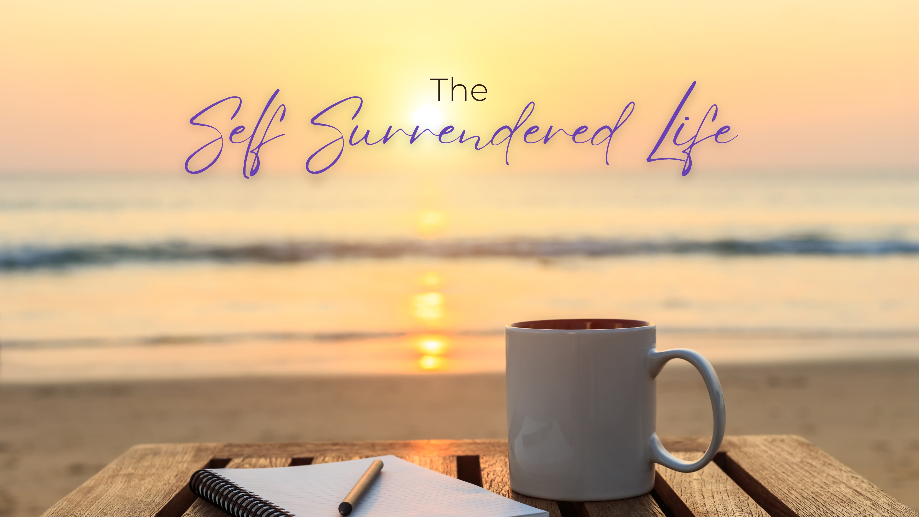 The Self Surrendered Life: Part 1