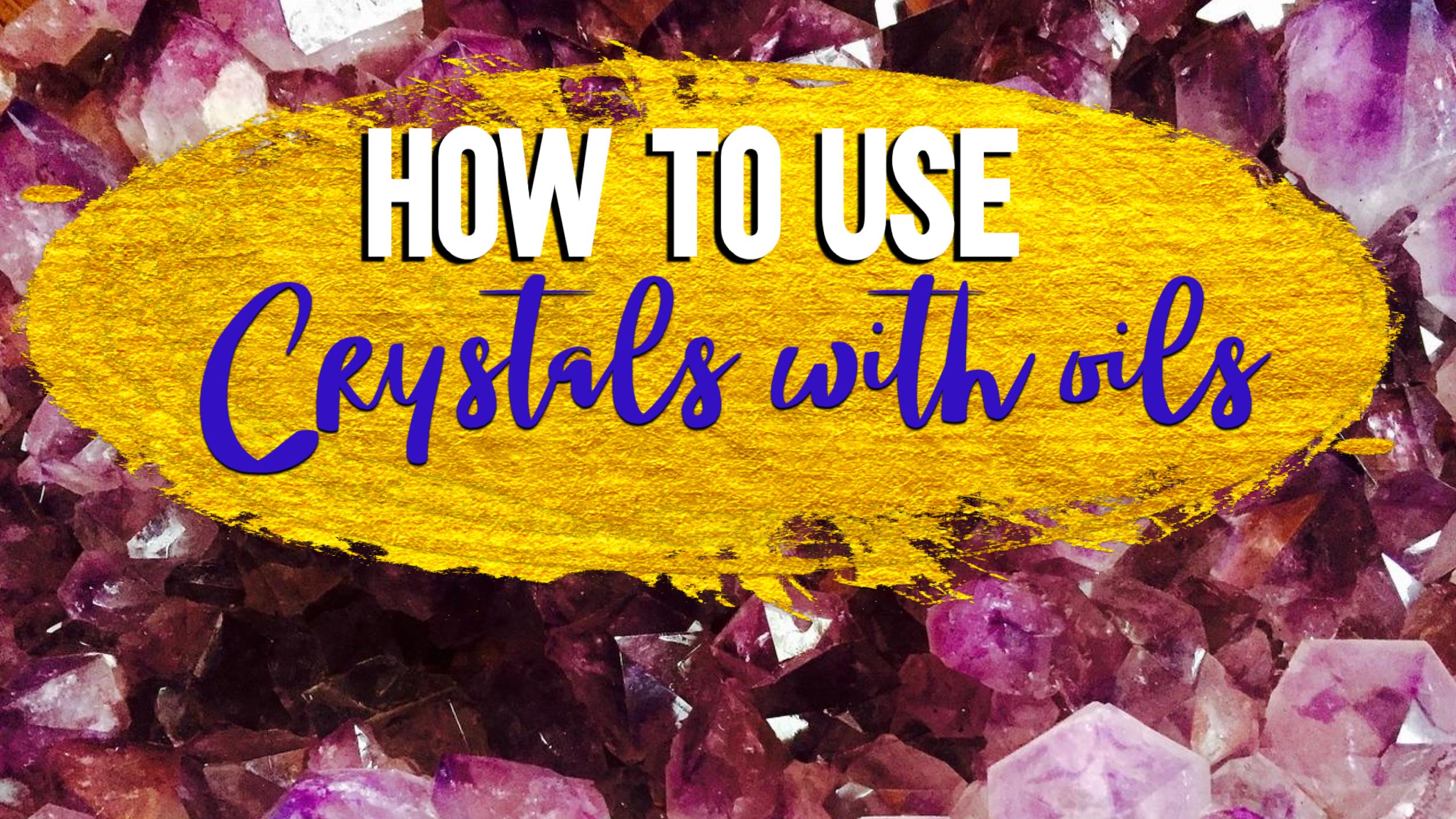 Crystals - how to use crystals with oils