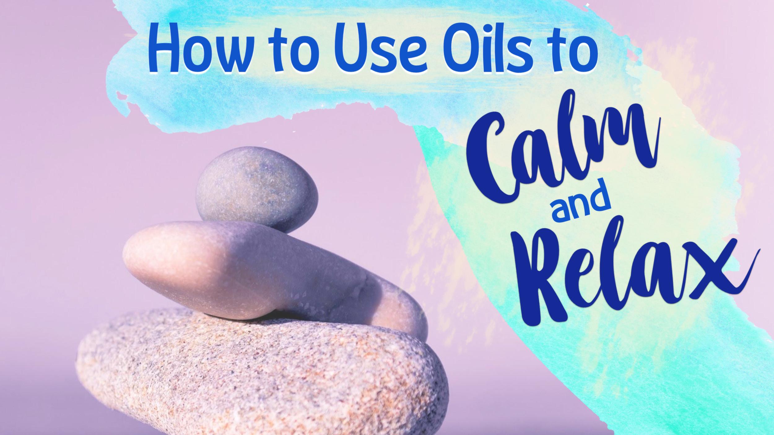 How to use oils to calm and relax