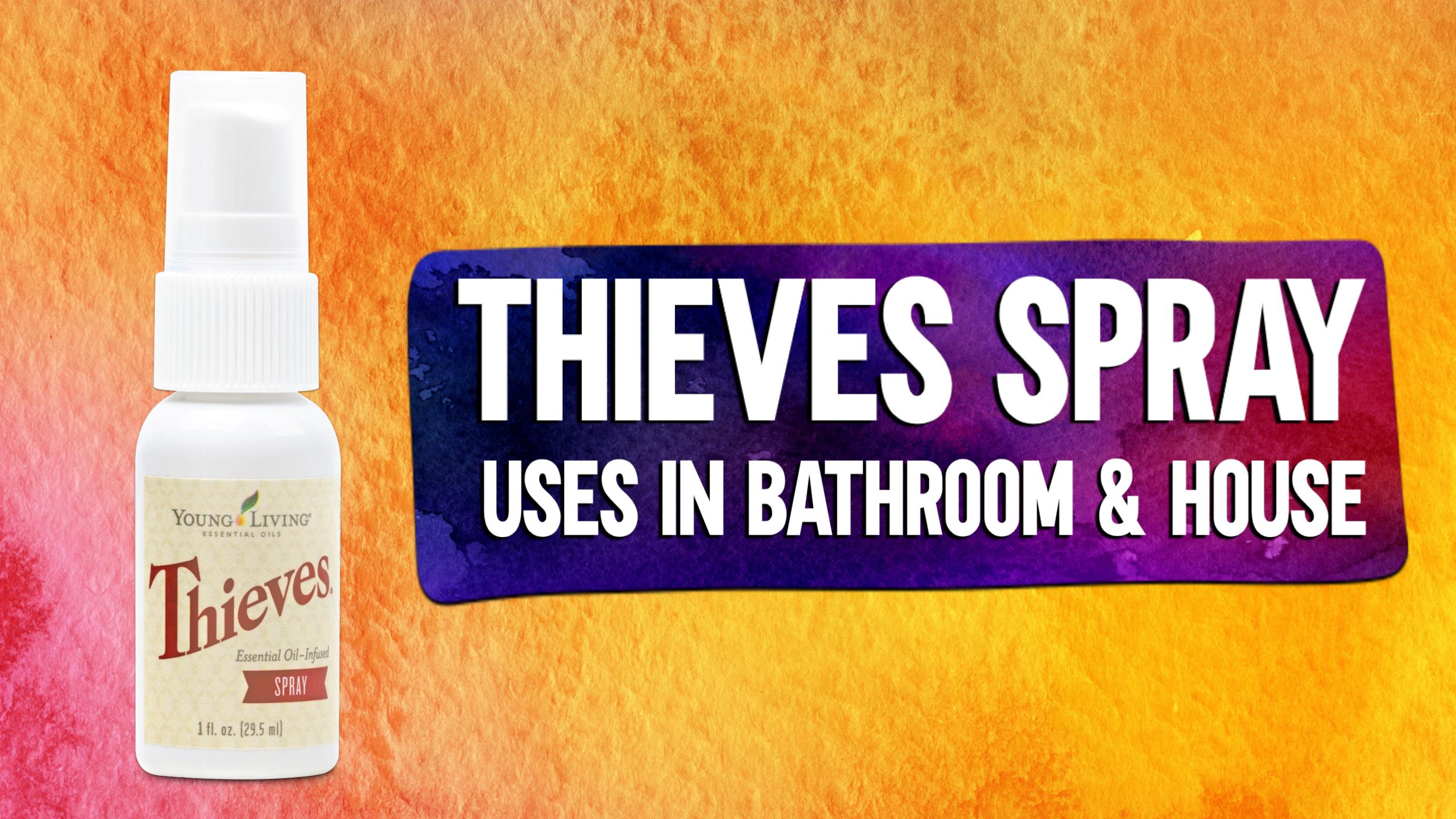 Thieves Spray - Uses for the bathroom and house