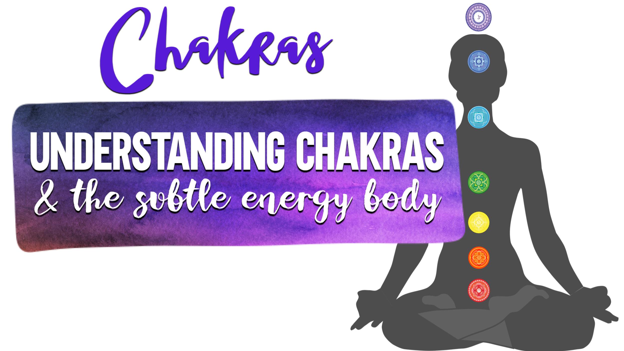 Understanding chakras and the subtle energy body