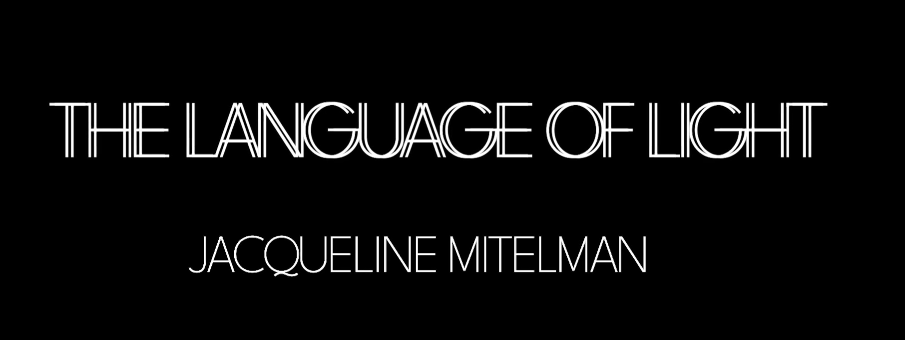THE LANGUAGE OF LIGHT: JACQUELINE MITELMAN