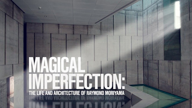 Magical Imperfection: The Life and Architecture of Raymond Moriyama 