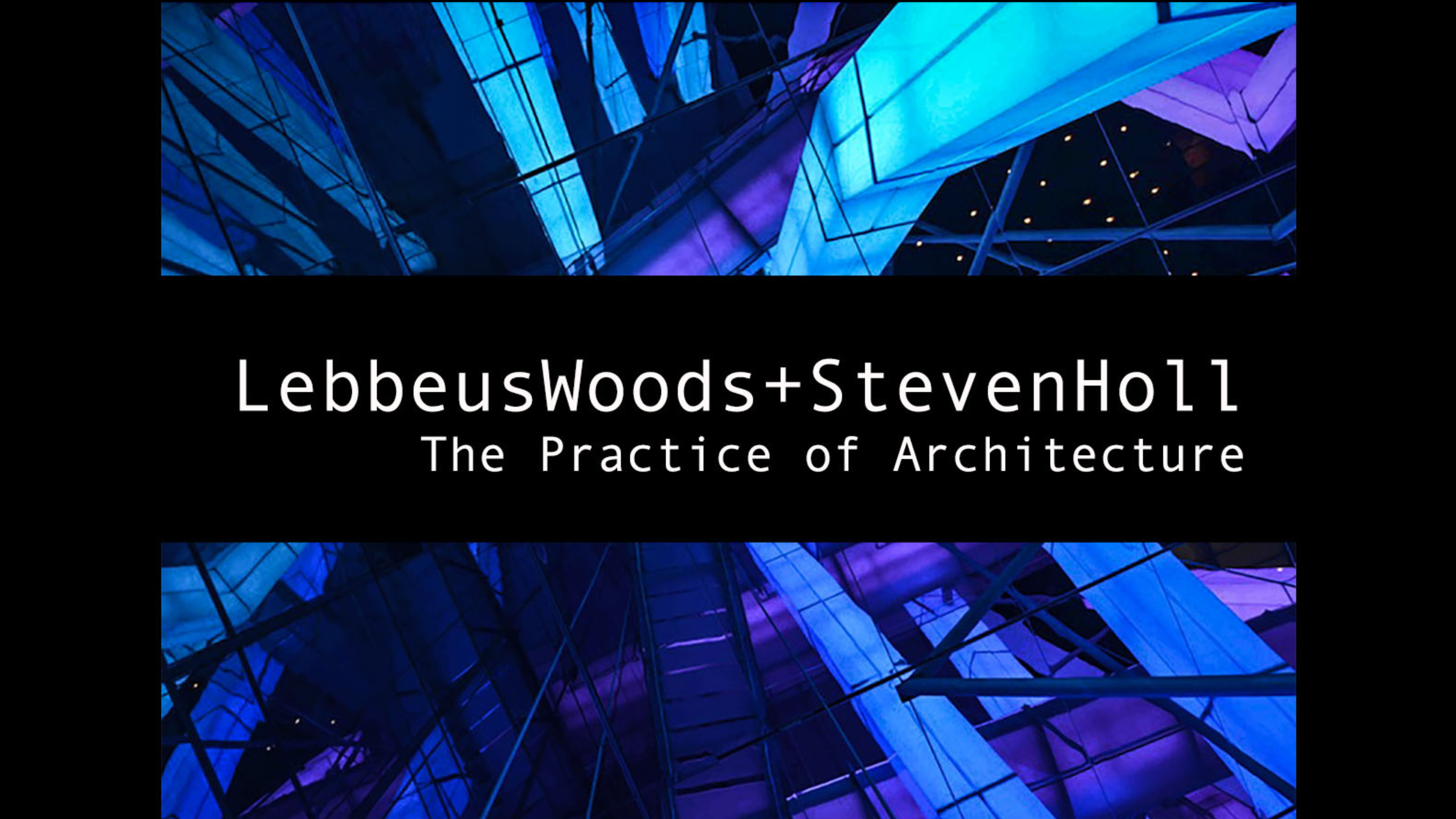 Lebbeus Woods and Steven Holl: The Practice of Architecture
