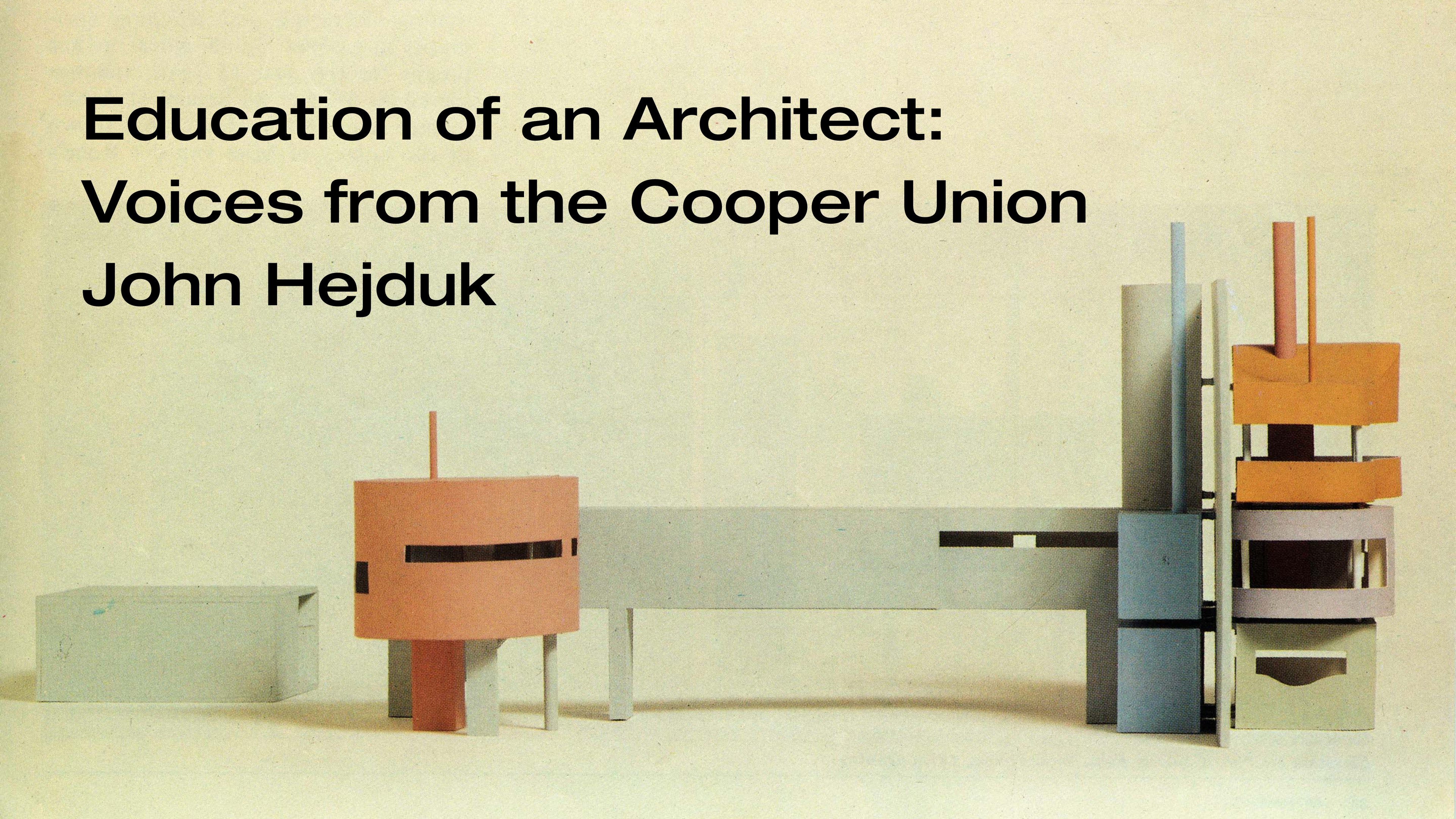 Education of an Architect - Voices from the Cooper Union - John Hejduk