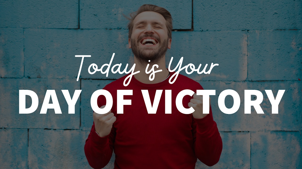 Today is Your Day of Victory