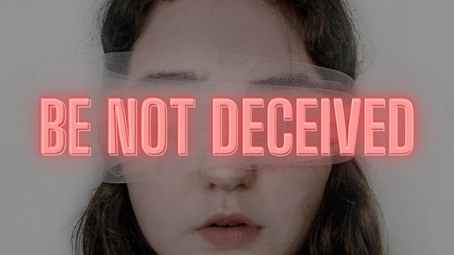 Be Not Deceived
