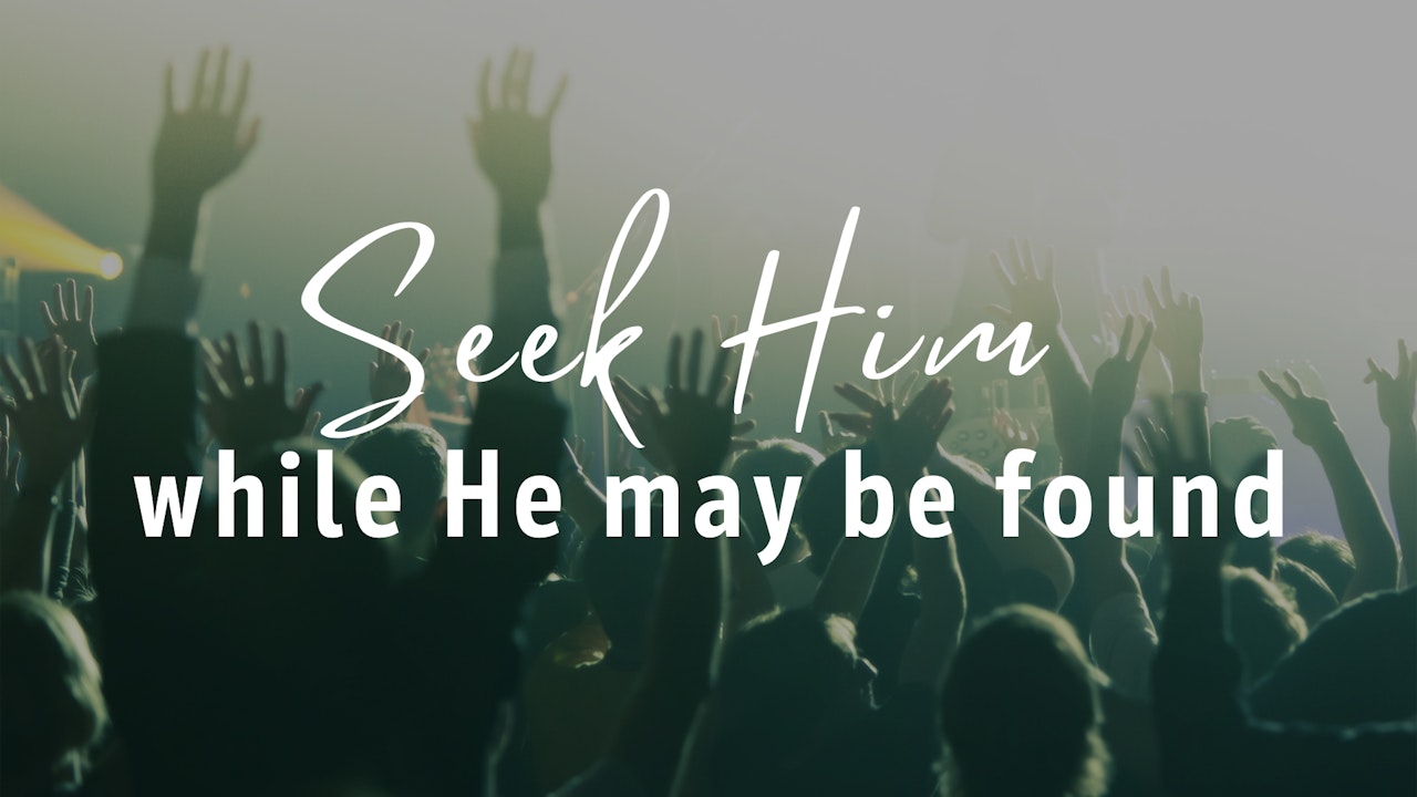 Seek Him While He May Be Found
