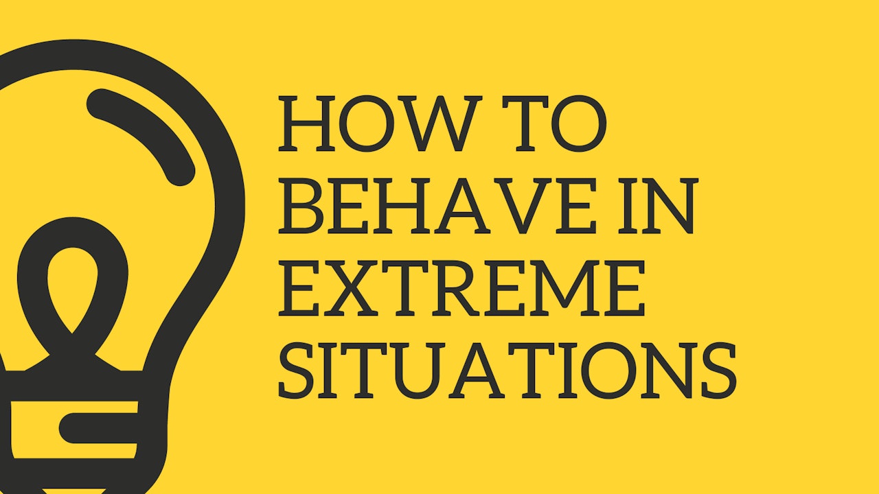 How to Behave in Extreme Situations