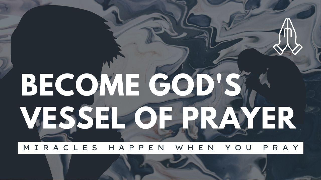 Become God's Vessel of Prayer