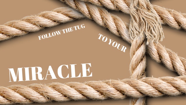 Follow the Tug to Your Miracle