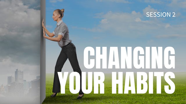 Changing Your Habits - Session 2  | L...