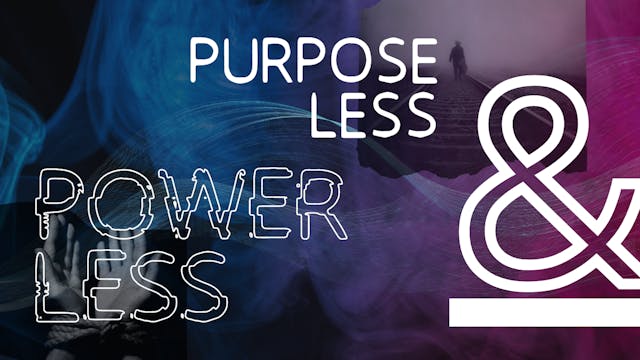 Powerless and Purposeless - Part 1 | ...
