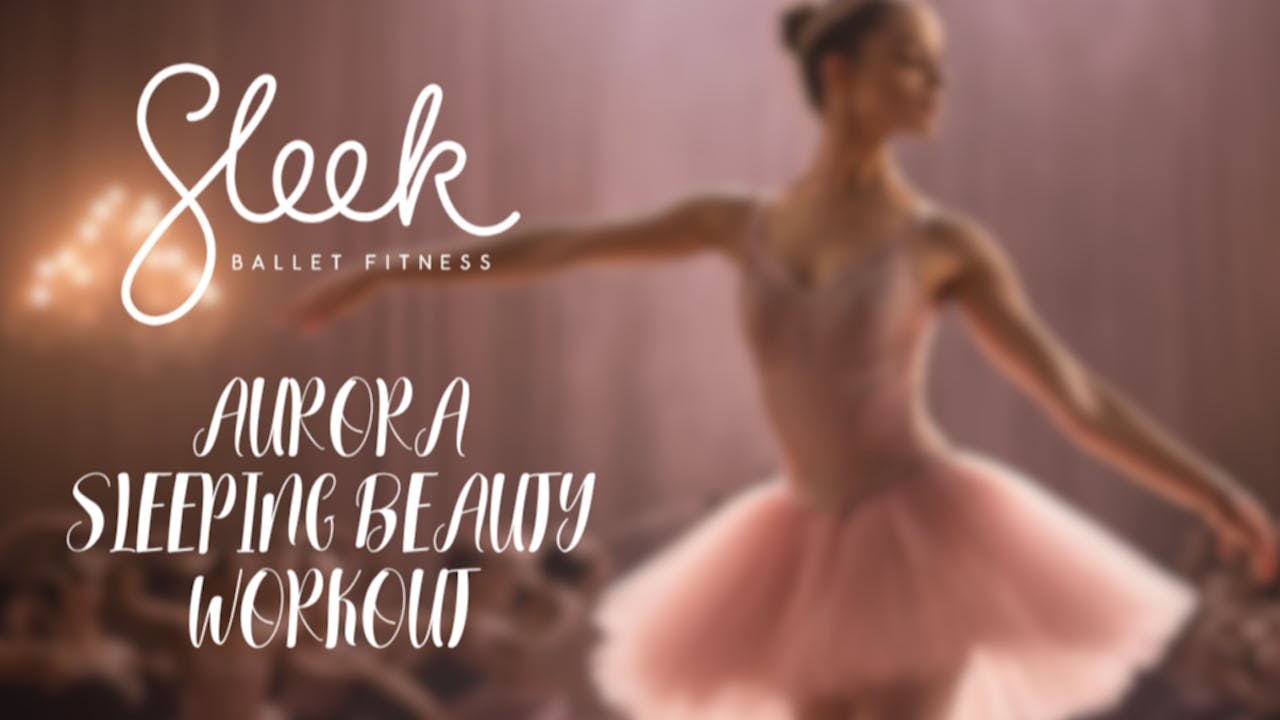 Aurora - Sleeping Beauty Workout - Sleek Ballet Fitness