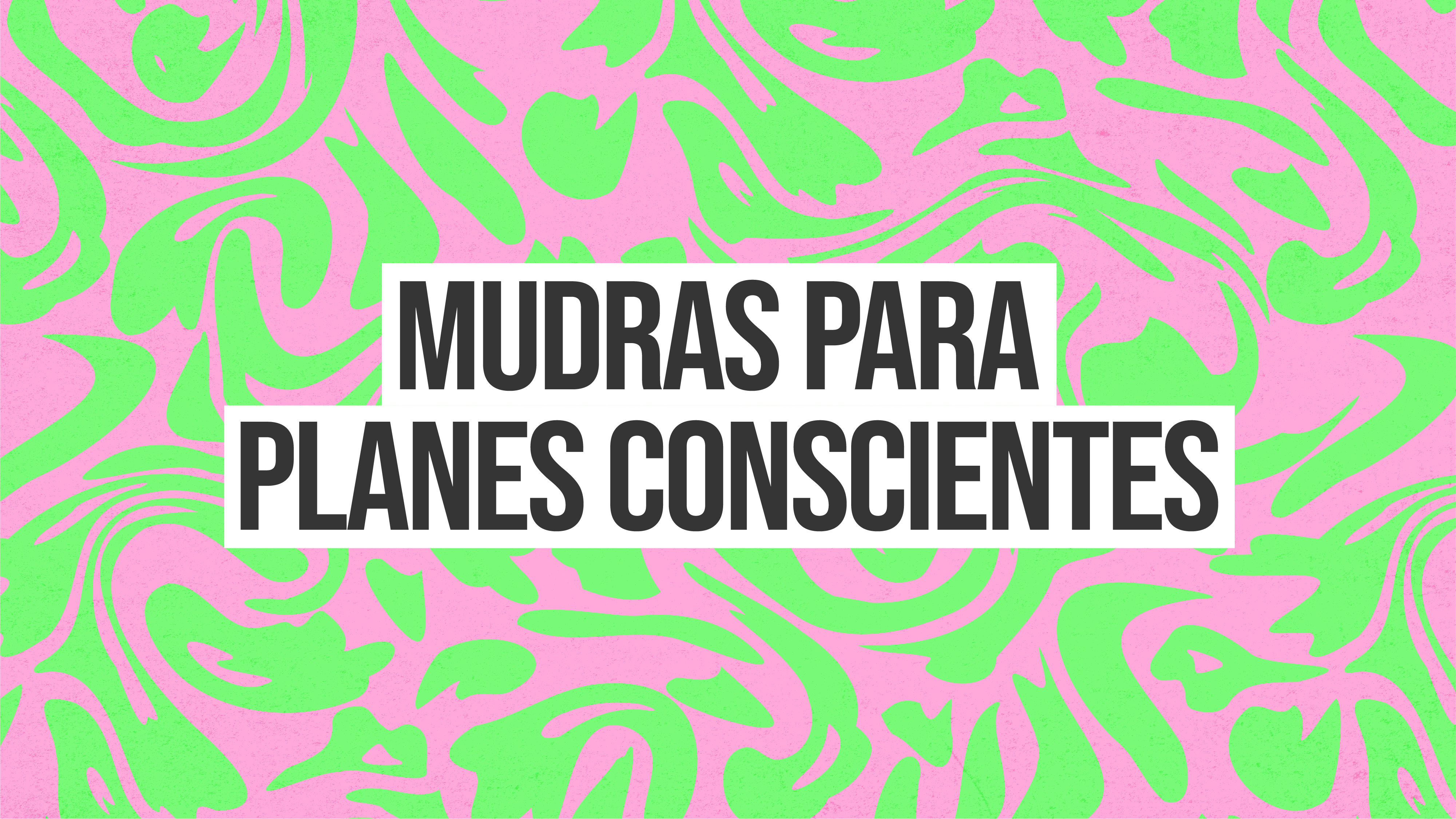 T1: E6: Mudras para planes conscientes