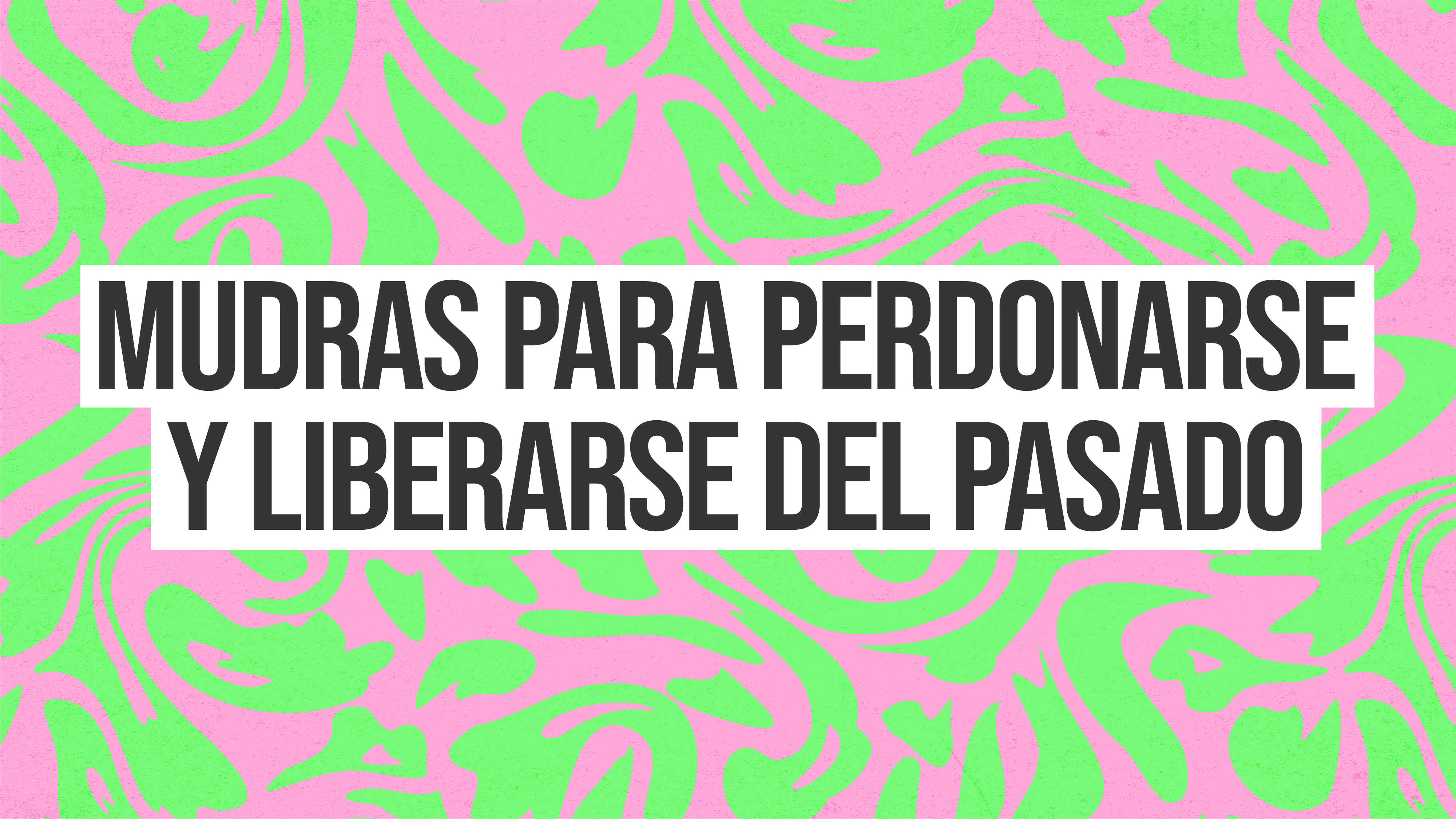 T1: E2: Mudras para perdonarse y liberarse del pasado.