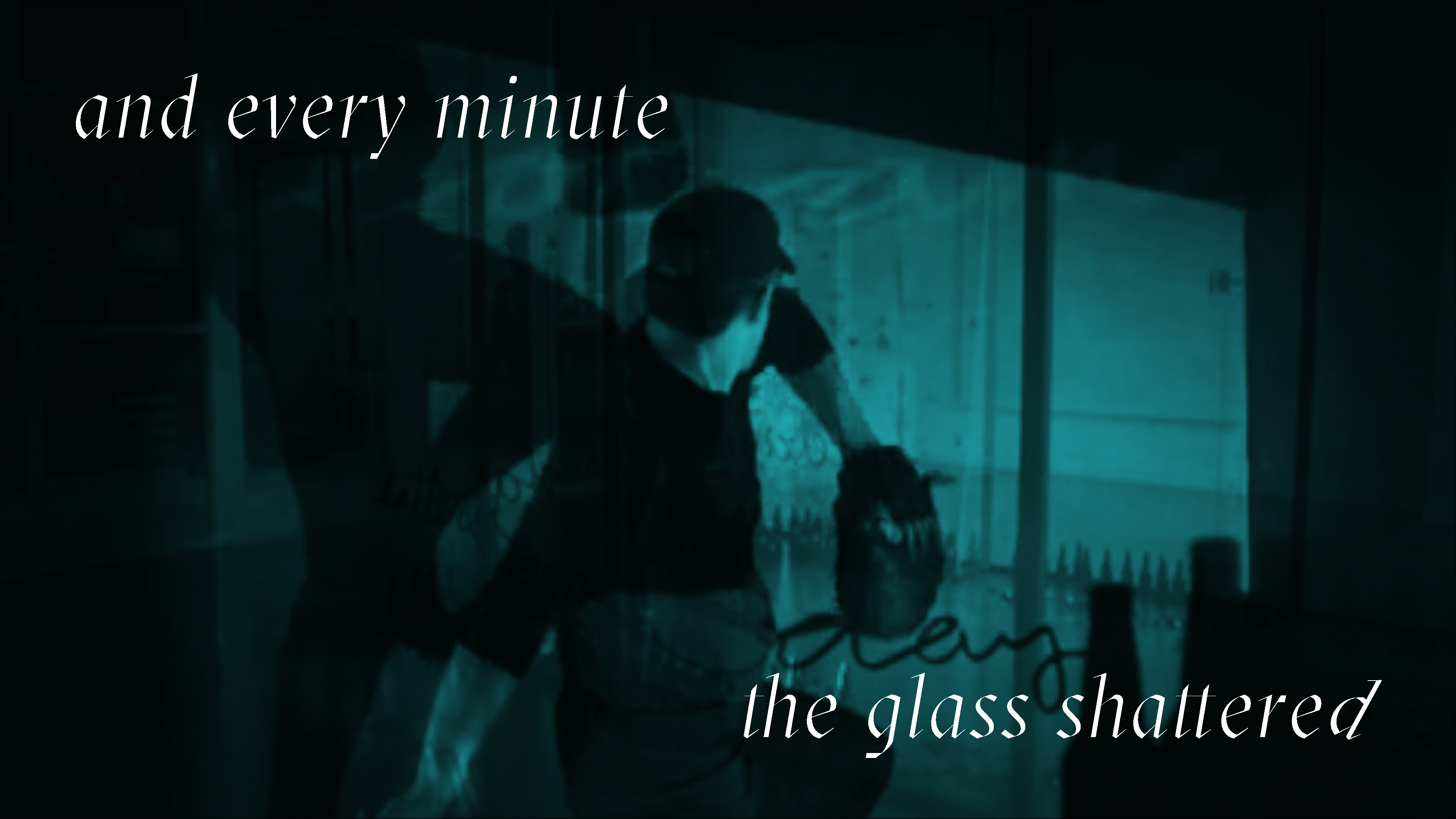 and every minute the glass shattered