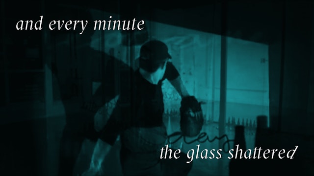 and every minute the glass shattered