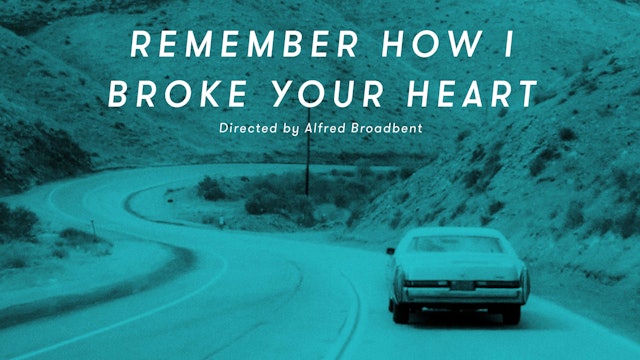 Remember how I Broke Your Heart, Directed by Alfred Broadbent