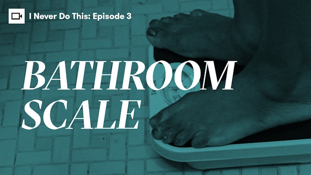 I Never Do This | Episode 3: Bathroom Scale