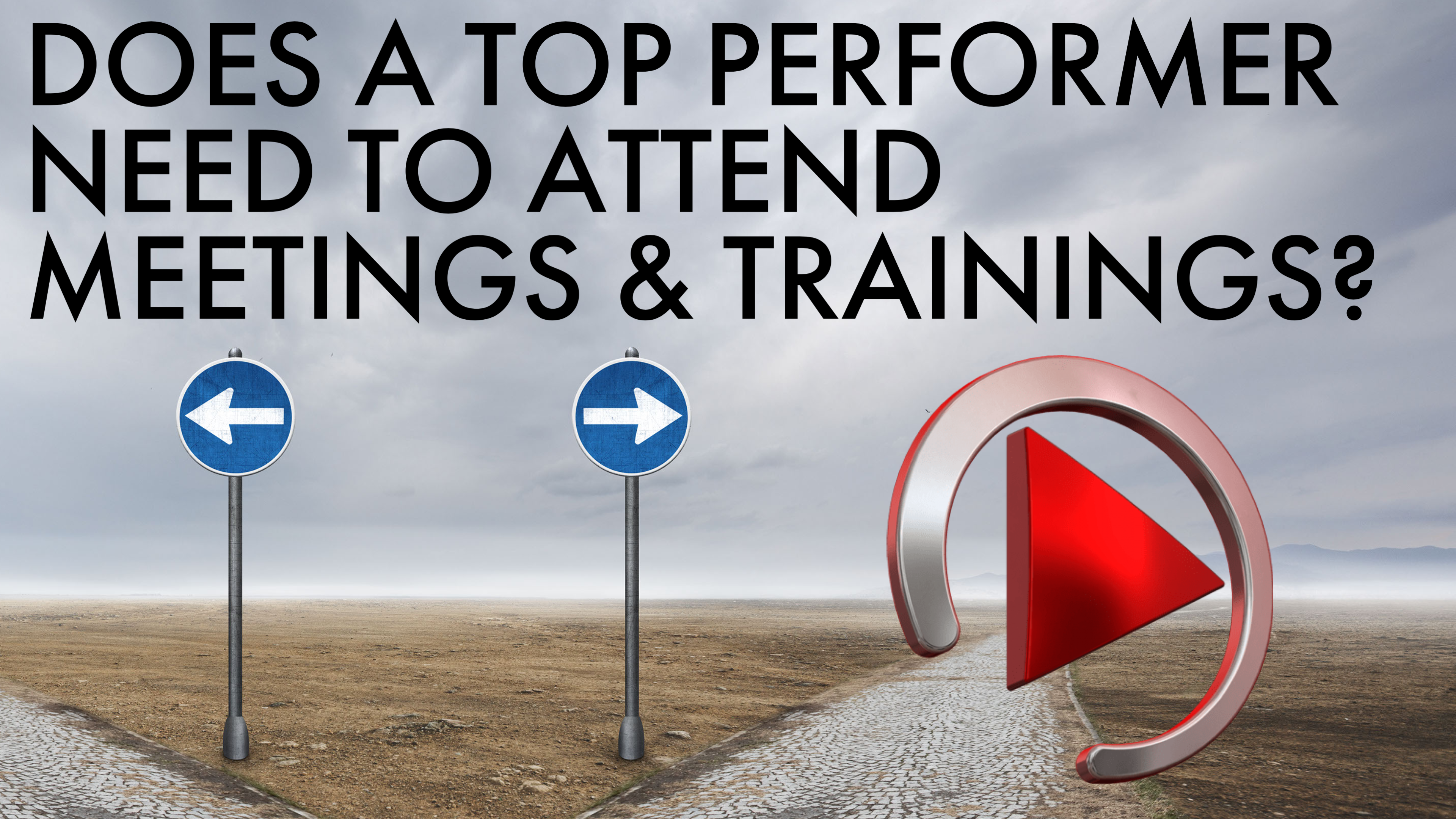 DOES A TOP PERFORMER NEED TO ATTEND TRAININGS & MEETINGS?