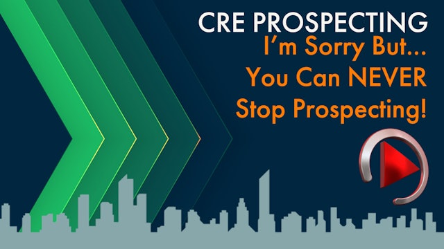 I’M SORRY…. BUT YOU CAN NEVER STOP PROSPECTING