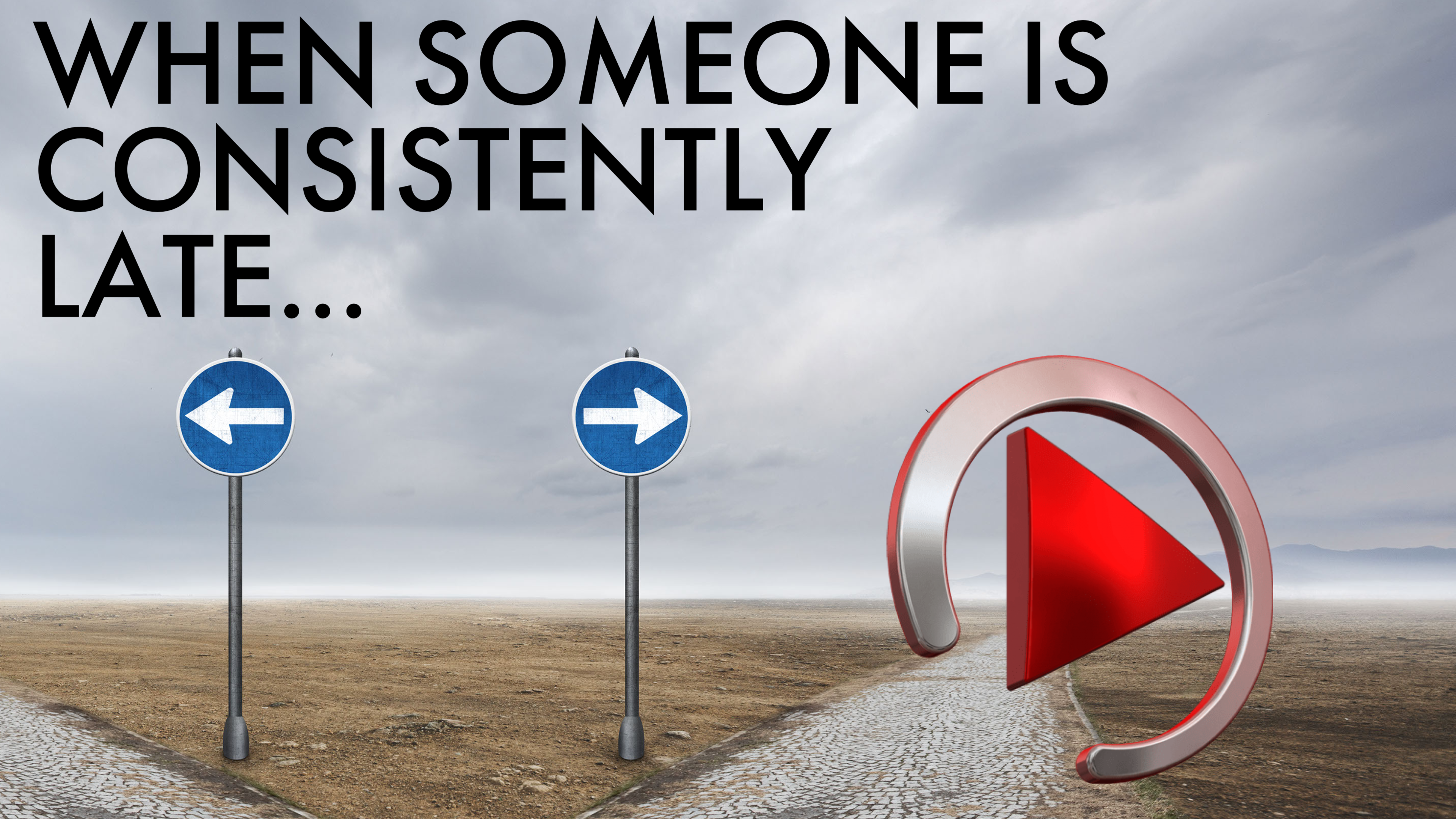 WHEN SOMEONE IS CONSISTENTLY LATE...