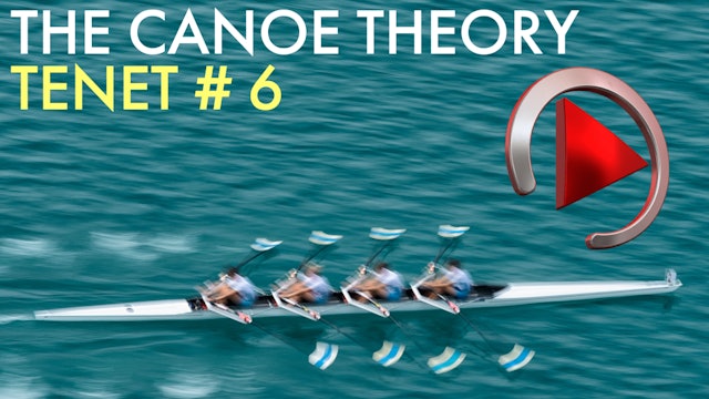 THE CANOE THEORY: TENET # 6