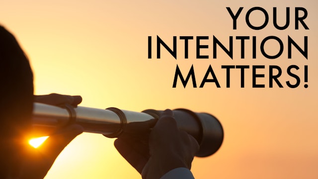 YOUR INTENTION MATTERS!