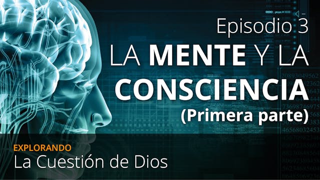 EPISODIO 3: La Mente y la Consciencia (Primera parte)