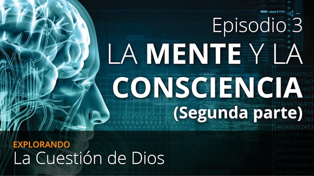 EPISODIO 3: La Mente y la Consciencia (Segunda parte)