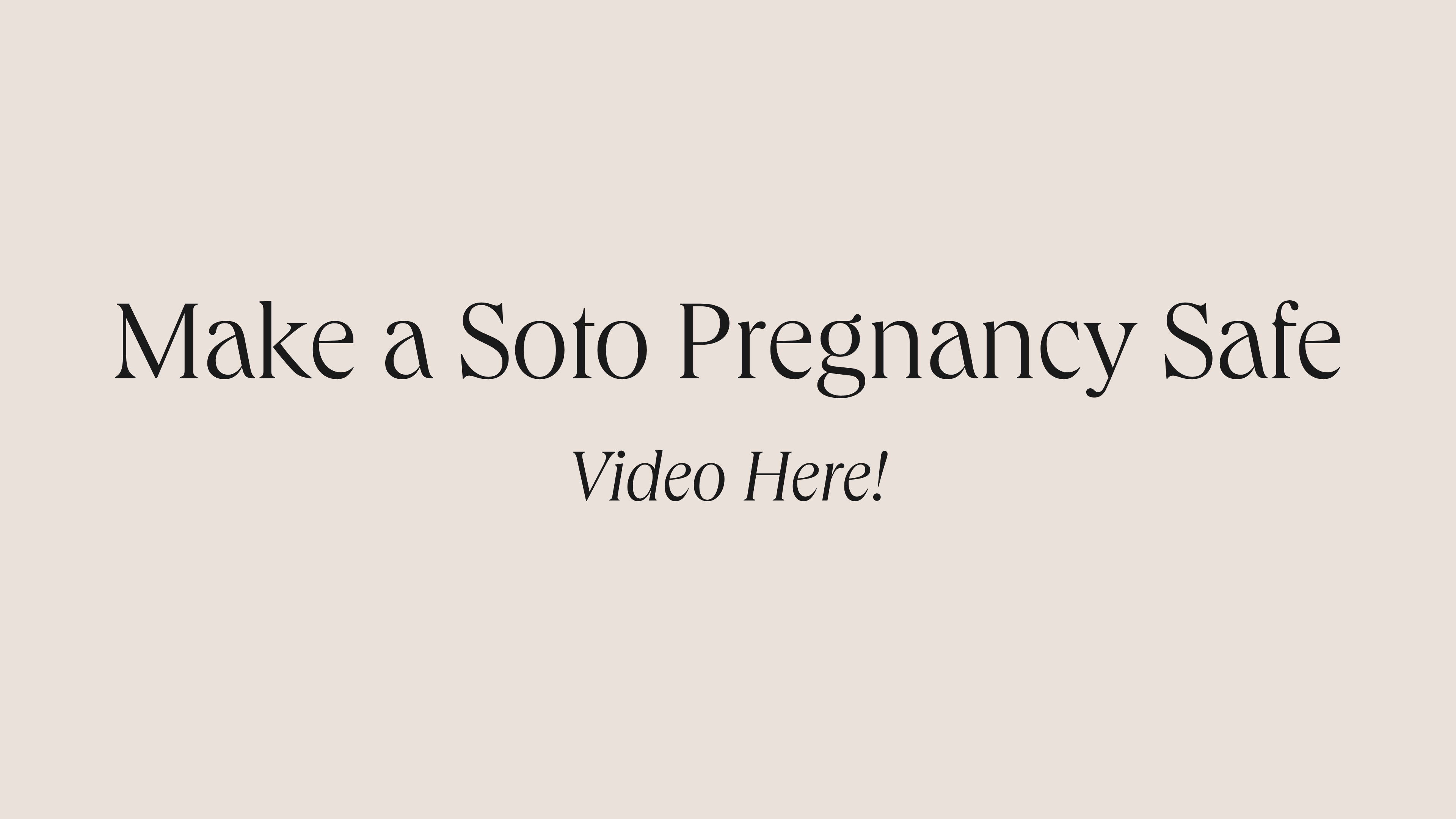 How to: Make a Soto Pregnancy Safe