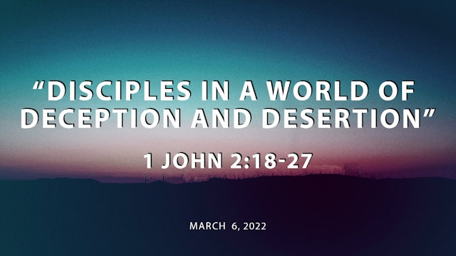 Disciples is A World of Deception and Desertion // 1 John