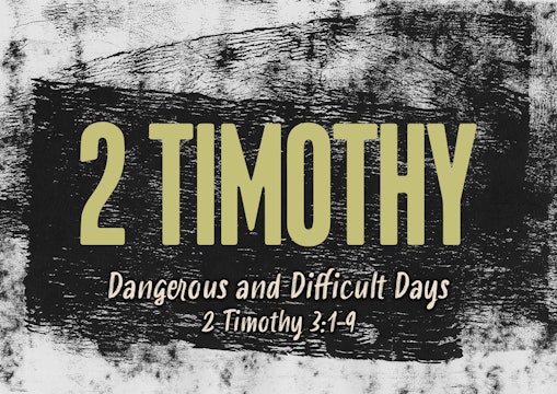 Dangerous and Difficult Days // 2 Timothy