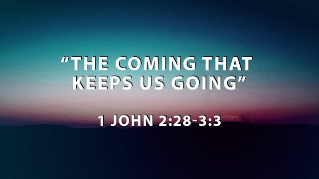 The Coming That Keeps Us Going  // 1 ...