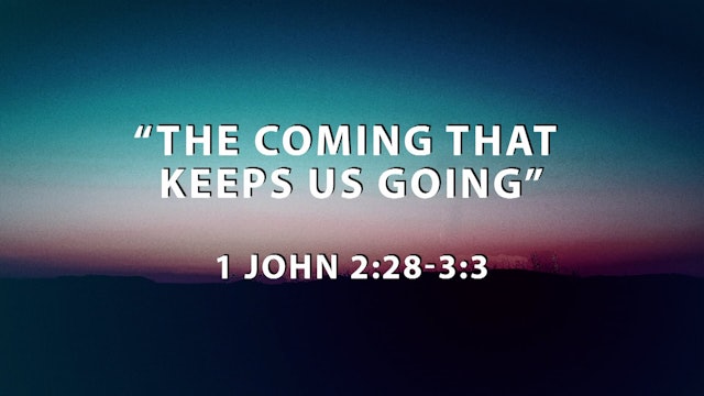 The Coming That Keeps Us Going  // 1 John