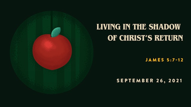 Living in the Shadow of Christ's Return // The Book - James