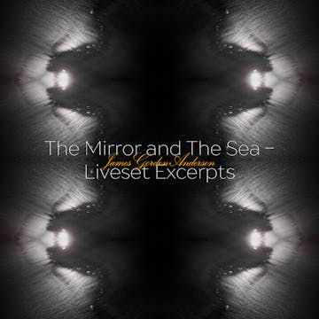 The Mirror and The Sea - Liveset Excerpts