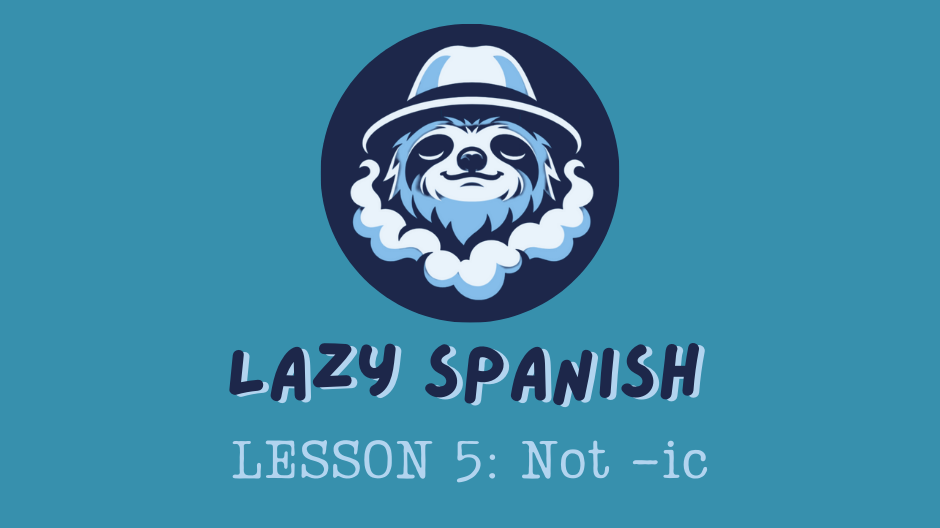 Lazy Spanish Lesson 5: Not -ic
