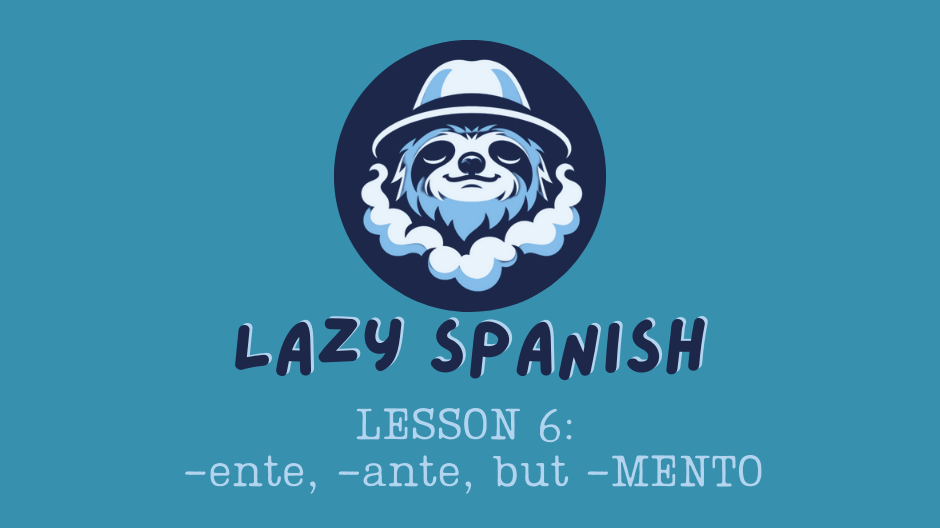 Lazy Spanish Lesson 6:  -ente, -ante, but MENTO