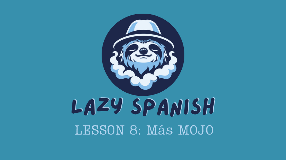Lazy Spanish Lesson 8: Más MOJO
